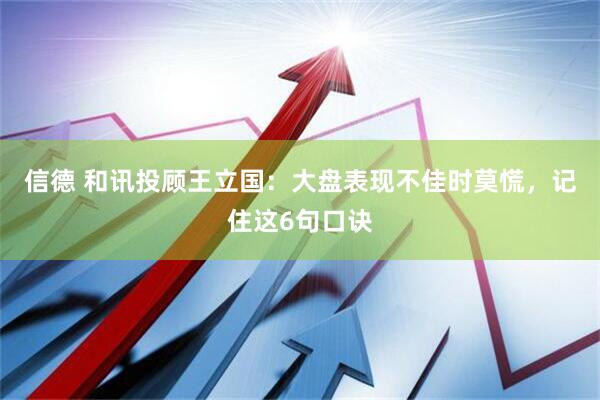 信德 和讯投顾王立国：大盘表现不佳时莫慌，记住这6句口诀