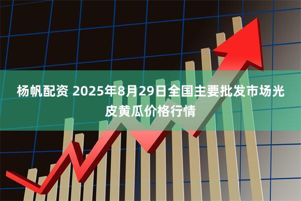 杨帆配资 2025年8月29日全国主要批发市场光皮黄瓜价格行情