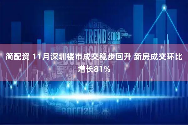 简配资 11月深圳楼市成交稳步回升 新房成交环比增长81%